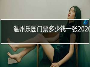 温州乐园门票多少钱一张2020