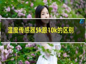 温度传感器5k跟10k的区别