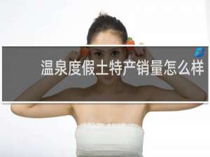 温泉度假土特产销量怎么样