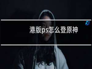 港版ps怎么登原神