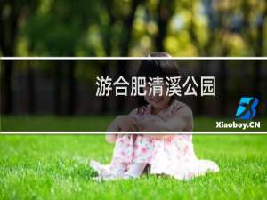 游合肥清溪公园