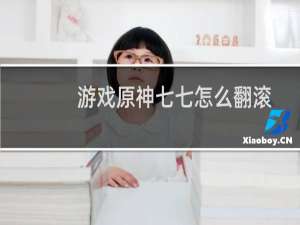 游戏原神七七怎么翻滚