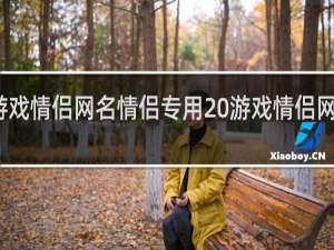 游戏情侣网名情侣专用 游戏情侣网名分享