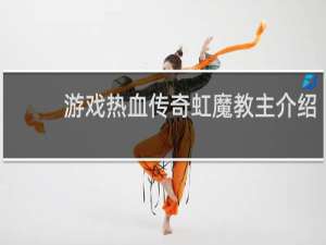 游戏热血传奇虹魔教主介绍