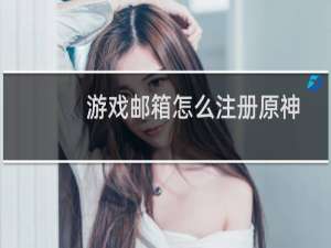 游戏邮箱怎么注册原神