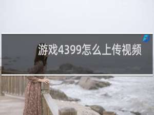 游戏4399怎么上传视频