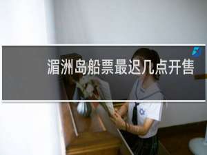 湄洲岛船票最迟几点开售
