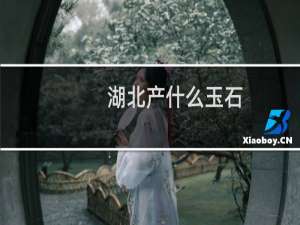 湖北产什么玉石