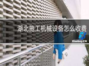 湖北施工机械设备怎么收费