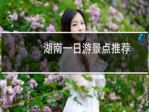 湖南一日游景点推荐