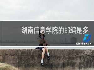 湖南信息学院的邮编是多少