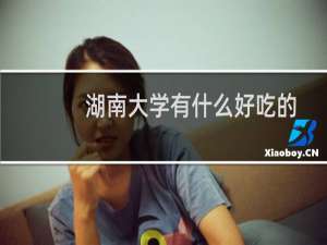 湖南大学有什么好吃的