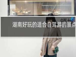 湖南好玩的适合自驾游的景点