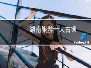 湖南旅游十大古镇