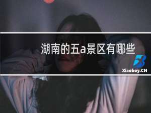 湖南的五a景区有哪些