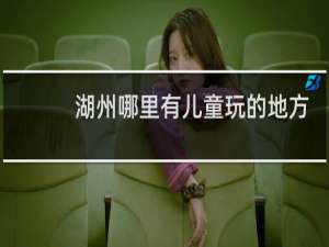 湖州哪里有儿童玩的地方