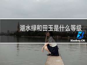 湖水绿和田玉是什么等级