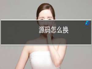 源码怎么换