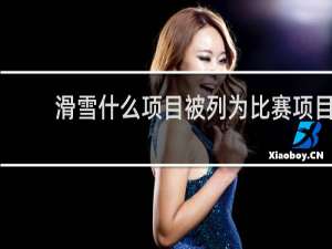 滑雪什么项目被列为比赛项目