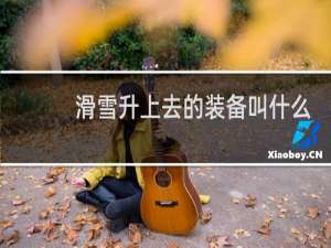 滑雪升上去的装备叫什么