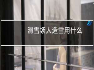 滑雪场人造雪用什么