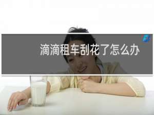 滴滴租车刮花了怎么办