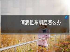 滴滴租车剐蹭怎么办