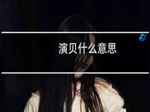 演贝什么意思？什么梗