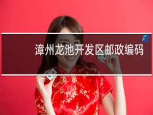 漳州龙池开发区邮政编码是多少