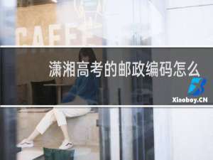 潇湘高考的邮政编码怎么填