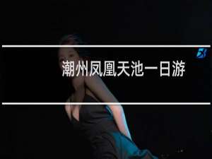 潮州凤凰天池一日游