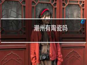 潮州有陶瓷吗