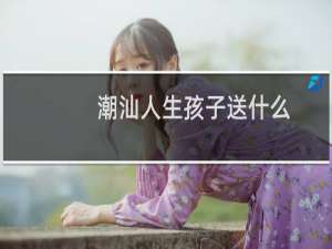 潮汕人生孩子送什么