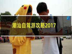 潮汕自驾游攻略2017