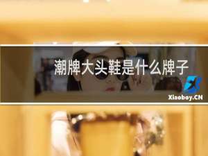 潮牌大头鞋是什么牌子
