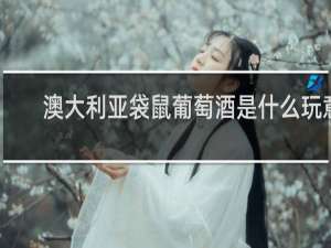 澳大利亚袋鼠葡萄酒是什么玩意