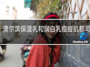 澳尔滨保湿乳和润白乳痘痘肌都可以吗