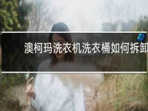 澳柯玛洗衣机洗衣桶如何拆卸