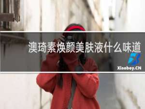 澳琦素焕颜美肤液什么味道