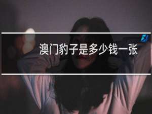 澳门豹子是多少钱一张