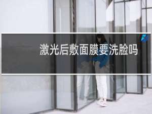 激光后敷面膜要洗脸吗