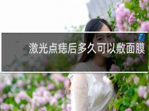 激光点痣后多久可以敷面膜