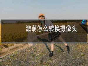 激萌怎么转换摄像头