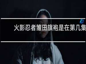 火影忍者雏田旗袍是在第几集