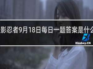 火影忍者9月18日每日一题答案是什么什么梗