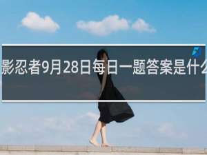 火影忍者9月28日每日一题答案是什么什么梗
