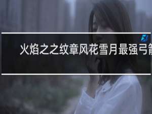 火焰之之纹章风花雪月最强弓箭