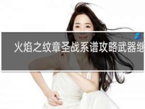 火焰之纹章圣战系谱攻略武器继承