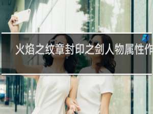 火焰之纹章封印之剑人物属性作用