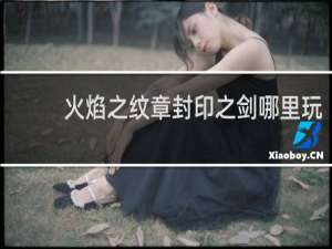 火焰之纹章封印之剑哪里玩